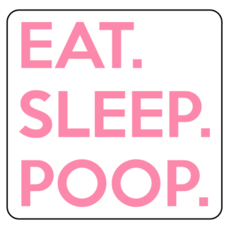 Eat. Sleep. Poop. Sticker (Pink)